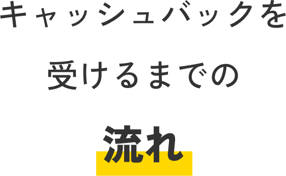 キャッシュバックを受けるまでの流れ